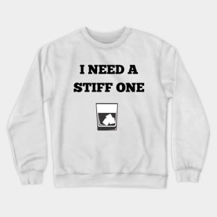 I need a stiff one Crewneck Sweatshirt